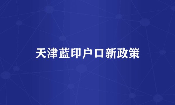 天津蓝印户口新政策