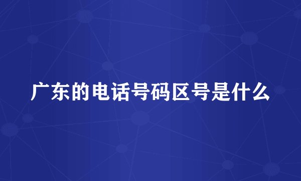 广东的电话号码区号是什么