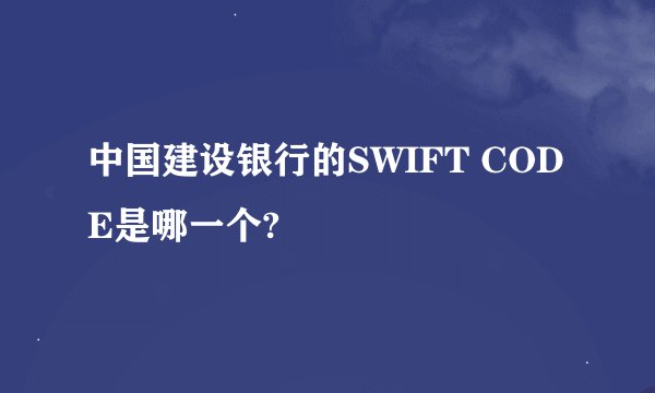 中国建设银行的SWIFT CODE是哪一个?