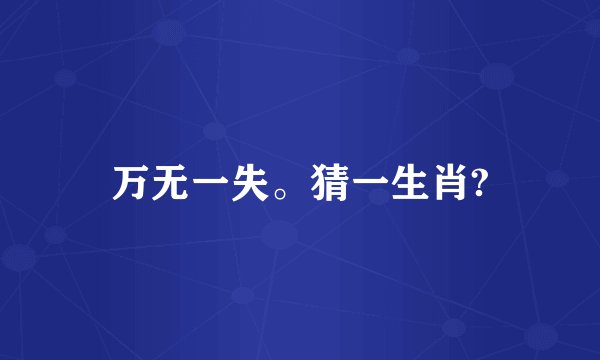 万无一失。猜一生肖?