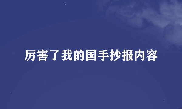 厉害了我的国手抄报内容