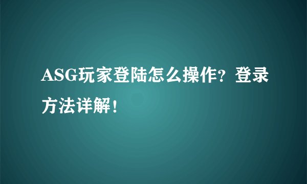 ASG玩家登陆怎么操作？登录方法详解！