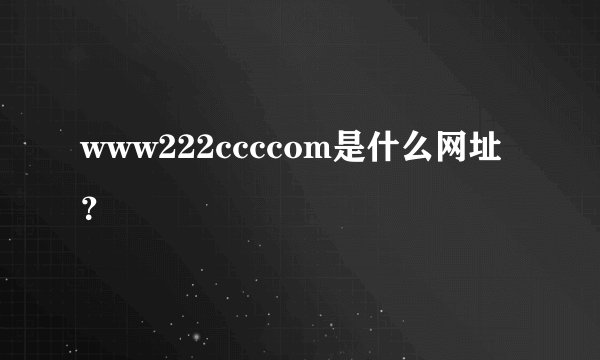 www222ccccom是什么网址？