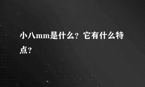 小八mm是什么？它有什么特点？