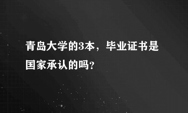 青岛大学的3本，毕业证书是国家承认的吗？