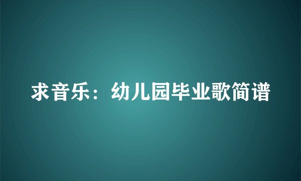 求音乐：幼儿园毕业歌简谱