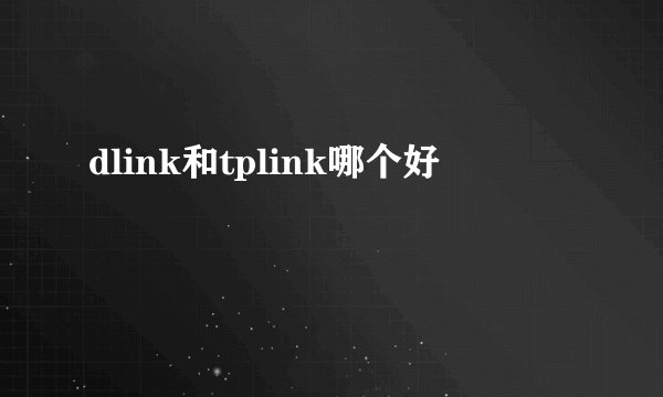dlink和tplink哪个好