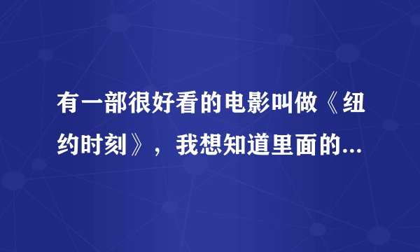 有一部很好看的电影叫做《纽约时刻》，我想知道里面的配乐！！！特别是理发店里的那一段，谢谢