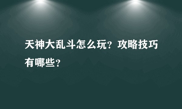 天神大乱斗怎么玩？攻略技巧有哪些？