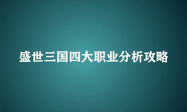 盛世三国四大职业分析攻略