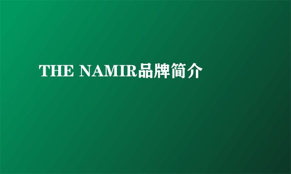 THE NAMIR品牌简介