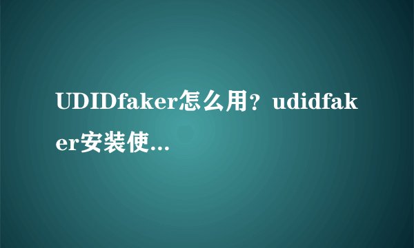 UDIDfaker怎么用？udidfaker安装使用教程介绍_UDIDfaker怎么用？udidfaker安装使用教程是什么