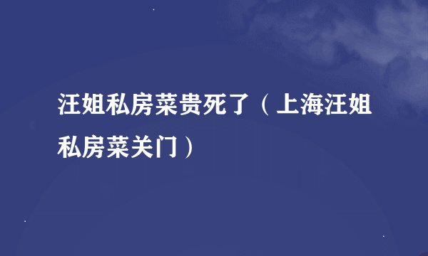 汪姐私房菜贵死了（上海汪姐私房菜关门）