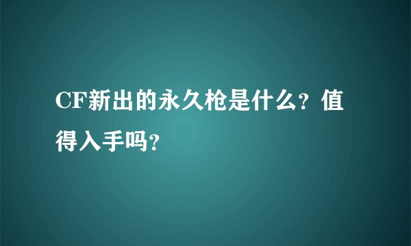 CF新出的永久枪是什么？值得入手吗？