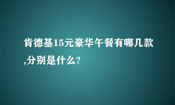 肯德基15元豪华午餐有哪几款,分别是什么?