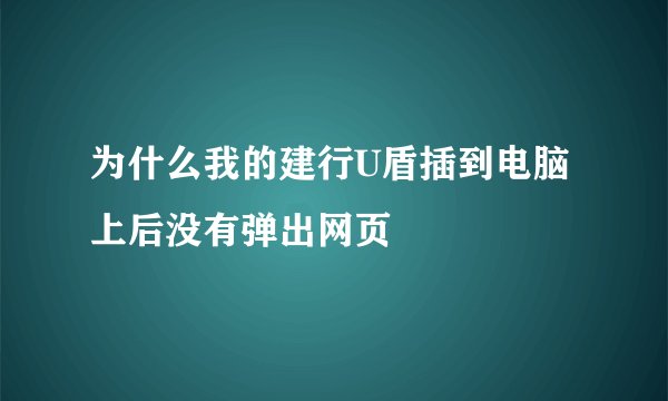为什么我的建行U盾插到电脑上后没有弹出网页