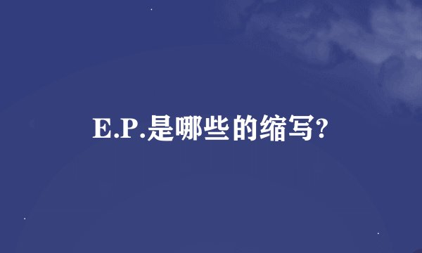E.P.是哪些的缩写?