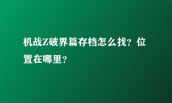 机战Z破界篇存档怎么找？位置在哪里？