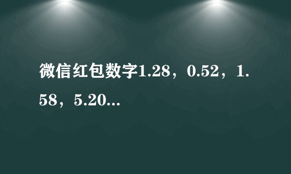 微信红包数字1.28，0.52，1.58，5.20是什么意思