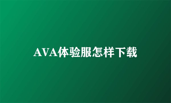 AVA体验服怎样下载