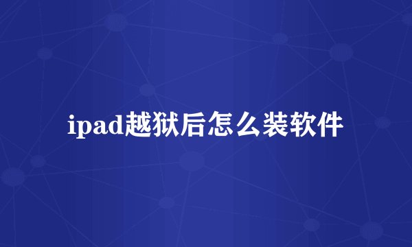 ipad越狱后怎么装软件