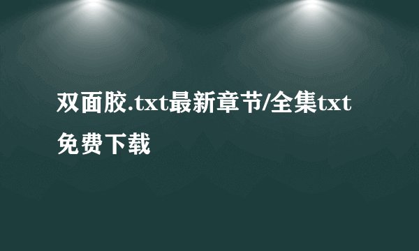 双面胶.txt最新章节/全集txt免费下载