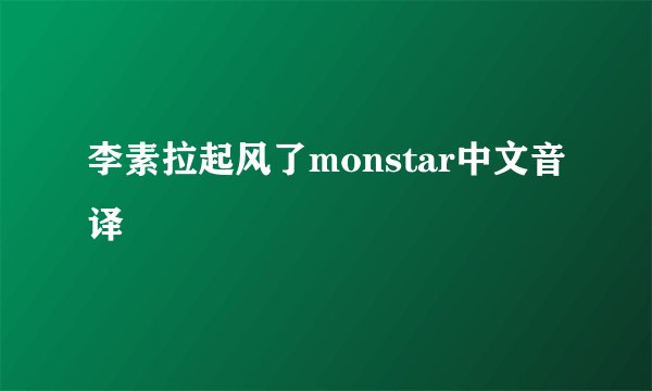 李素拉起风了monstar中文音译