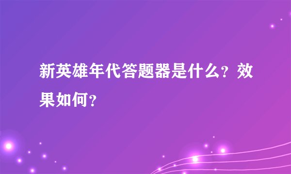 新英雄年代答题器是什么？效果如何？
