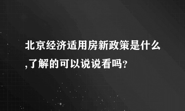 北京经济适用房新政策是什么,了解的可以说说看吗？