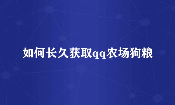 如何长久获取qq农场狗粮