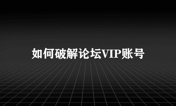 如何破解论坛VIP账号
