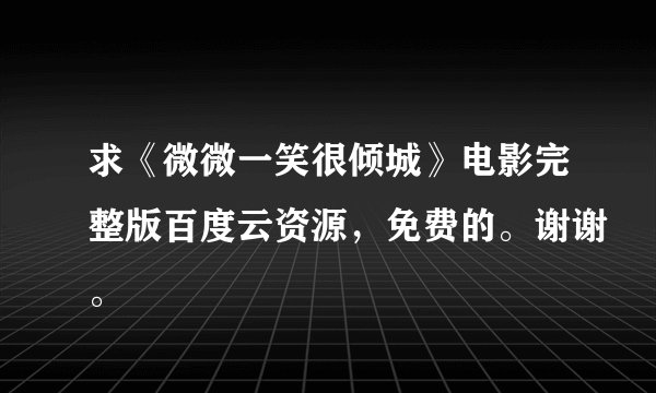 求《微微一笑很倾城》电影完整版百度云资源，免费的。谢谢。