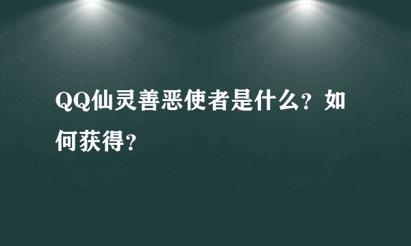 QQ仙灵善恶使者是什么？如何获得？
