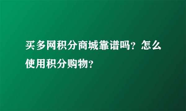 买多网积分商城靠谱吗？怎么使用积分购物？