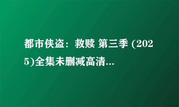 都市侠盗：救赎 第三季 (2025)全集未删减高清版免费下载