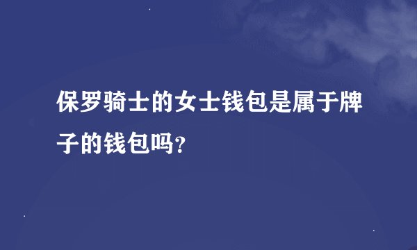 保罗骑士的女士钱包是属于牌子的钱包吗？