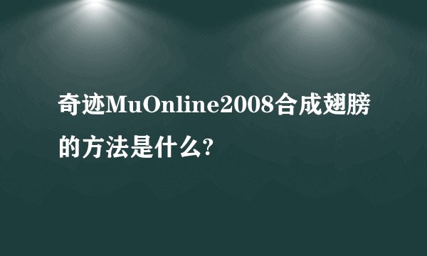 奇迹MuOnline2008合成翅膀的方法是什么?