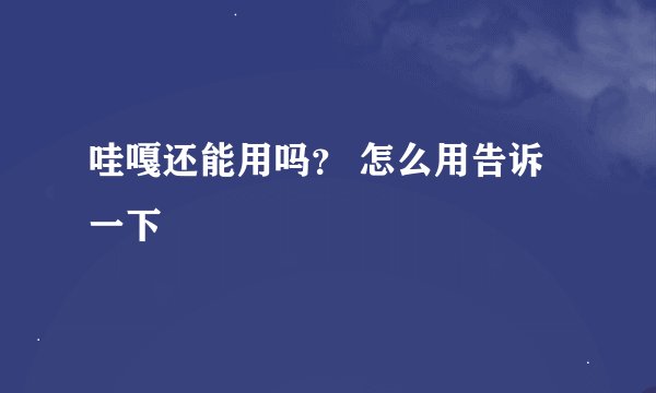 哇嘎还能用吗？ 怎么用告诉一下