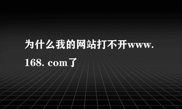 为什么我的网站打不开www.168. com了