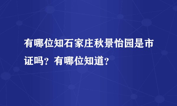 有哪位知石家庄秋景怡园是市证吗？有哪位知道？