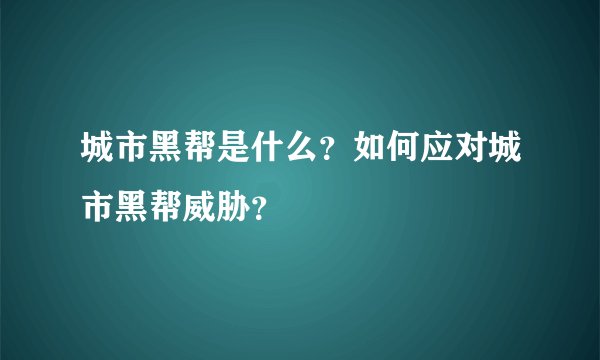 城市黑帮是什么？如何应对城市黑帮威胁？