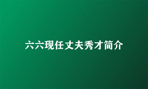 六六现任丈夫秀才简介
