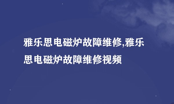 雅乐思电磁炉故障维修,雅乐思电磁炉故障维修视频