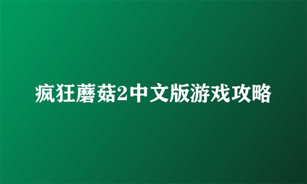 疯狂蘑菇2中文版游戏攻略