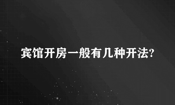 宾馆开房一般有几种开法?