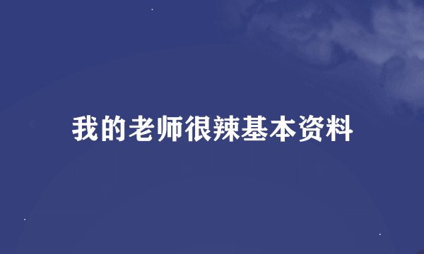 我的老师很辣基本资料