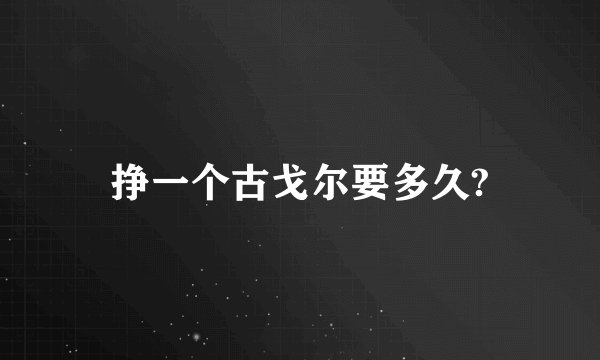 挣一个古戈尔要多久?