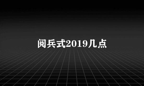 阅兵式2019几点