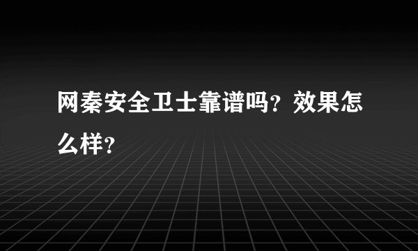 网秦安全卫士靠谱吗？效果怎么样？