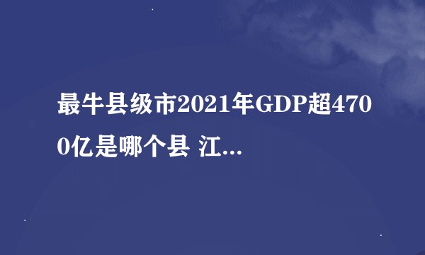 最牛县级市2021年GDP超4700亿是哪个县 江苏昆山为什么这么牛